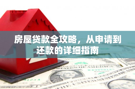 六脚房屋贷款全攻略，从申请到还款的详细指南