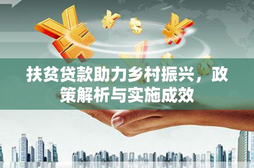 六脚扶贫贷款助力乡村振兴，政策解析与实施成效