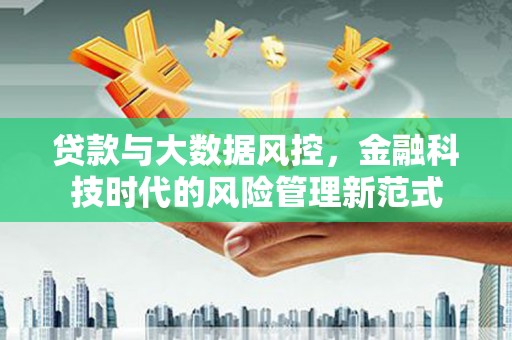 六脚贷款与大数据风控，金融科技时代的风险管理新范式