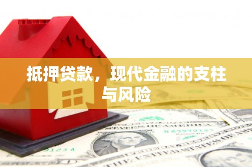 六脚抵押贷款，现代金融的支柱与风险