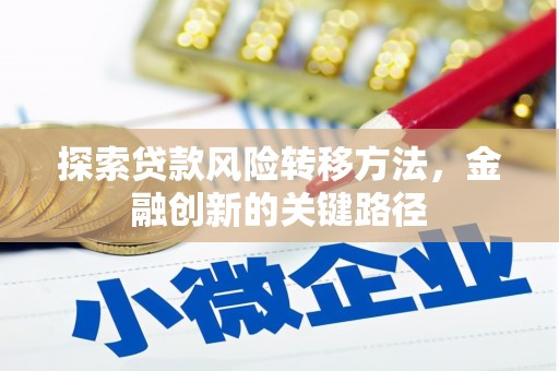 六脚探索贷款风险转移方法，金融创新的关键路径