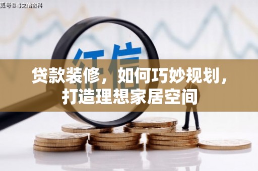 六脚贷款装修，如何巧妙规划，打造理想家居空间