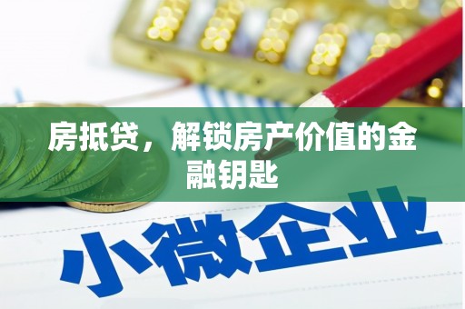 六脚房抵贷，解锁房产价值的金融钥匙