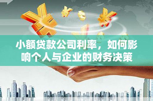 六脚小额贷款公司利率，如何影响个人与企业的财务决策