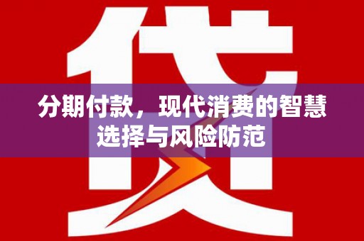六脚分期付款，现代消费的智慧选择与风险防范