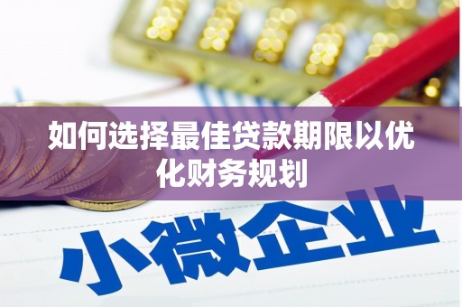 六脚如何选择最佳贷款期限以优化财务规划