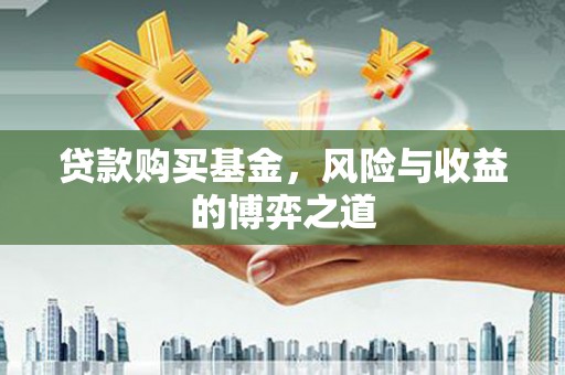 六脚贷款购买基金，风险与收益的博弈之道