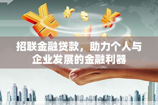 六脚招联金融贷款，助力个人与企业发展的金融利器