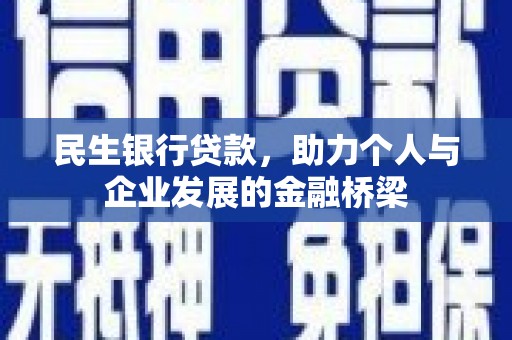 六脚民生银行贷款，助力个人与企业发展的金融桥梁