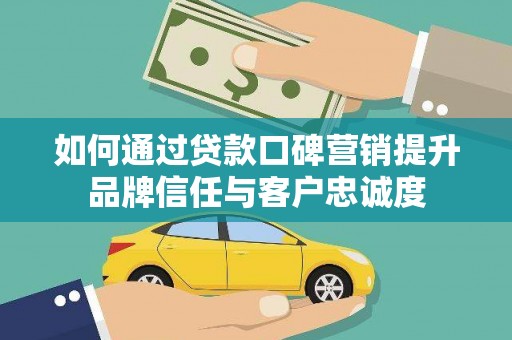 六脚如何通过贷款口碑营销提升品牌信任与客户忠诚度