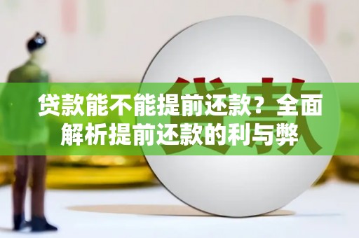 六脚贷款能不能提前还款？全面解析提前还款的利与弊