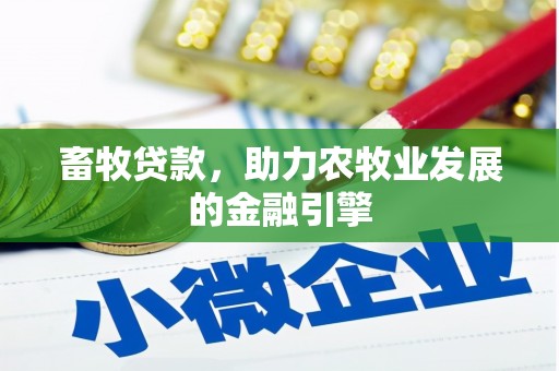 六脚畜牧贷款，助力农牧业发展的金融引擎