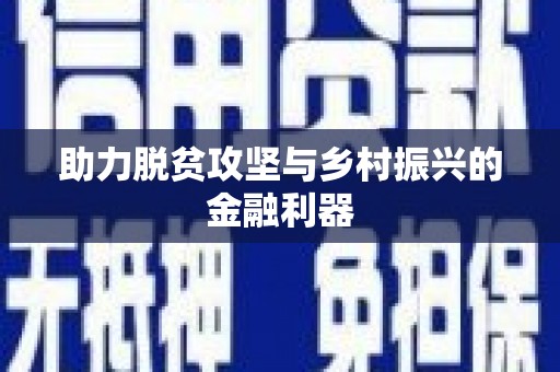 六脚助力脱贫攻坚与乡村振兴的金融利器