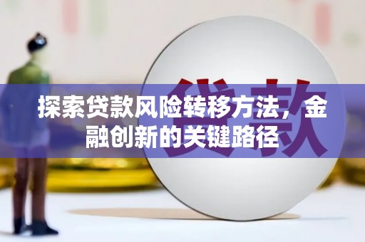 六脚探索贷款风险转移方法，金融创新的关键路径