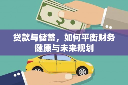 六脚贷款与储蓄，如何平衡财务健康与未来规划