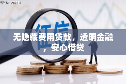 六脚无隐藏费用贷款，透明金融，安心借贷