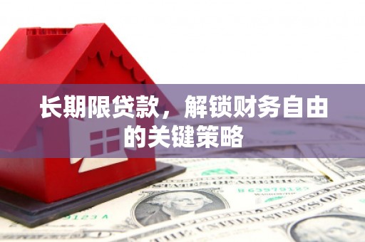 六脚长期限贷款，解锁财务自由的关键策略