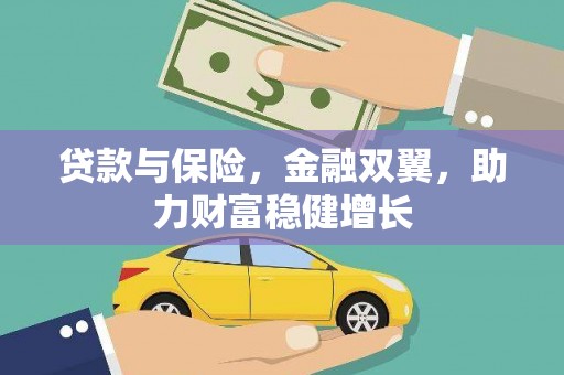 六脚贷款与保险，金融双翼，助力财富稳健增长