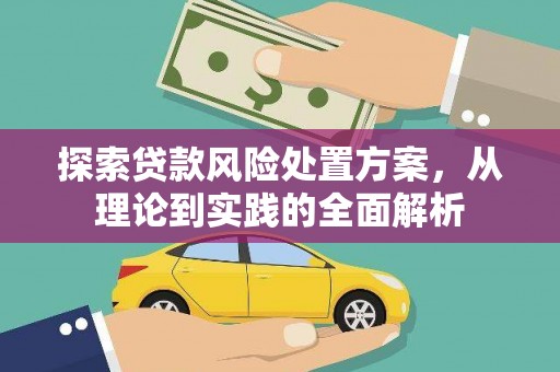 六脚探索贷款风险处置方案，从理论到实践的全面解析
