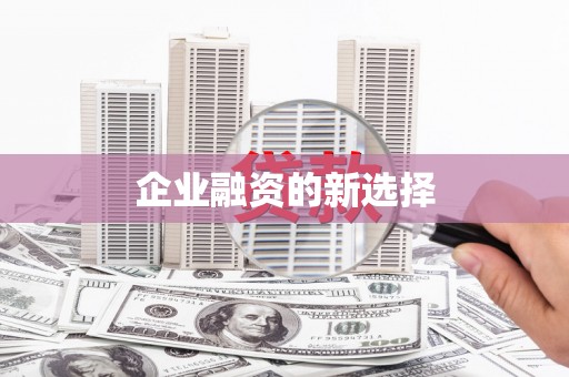 六脚企业融资的新选择