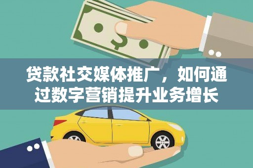 六脚贷款社交媒体推广，如何通过数字营销提升业务增长