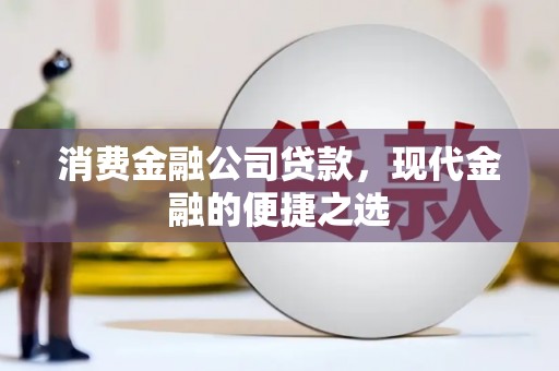 六脚消费金融公司贷款，现代金融的便捷之选