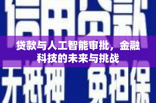 六脚贷款与人工智能审批，金融科技的未来与挑战