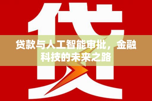 六脚贷款与人工智能审批，金融科技的未来之路