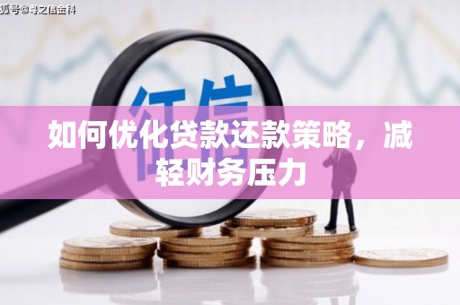 六脚如何优化贷款还款策略，减轻财务压力
