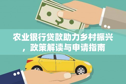 六脚农业银行贷款助力乡村振兴，政策解读与申请指南