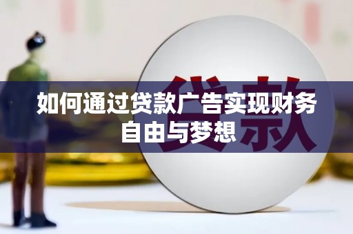 六脚如何通过贷款广告实现财务自由与梦想