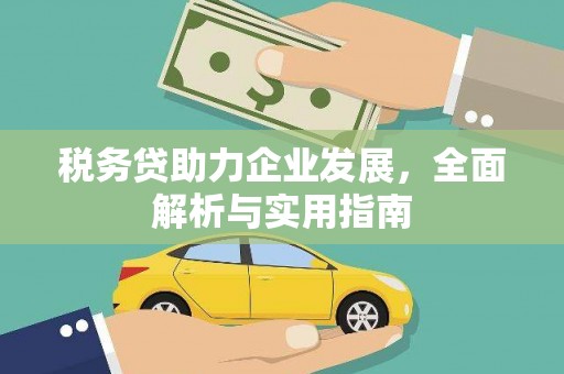 六脚税务贷助力企业发展，全面解析与实用指南