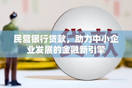 六脚民营银行贷款，助力中小企业发展的金融新引擎