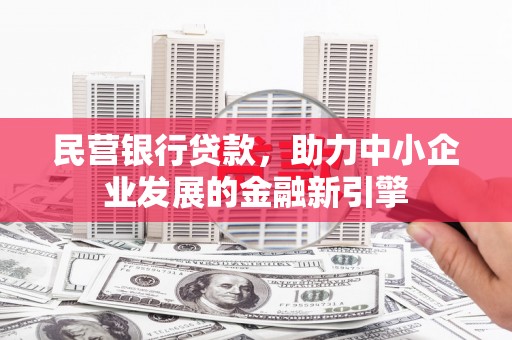 六脚民营银行贷款，助力中小企业发展的金融新引擎