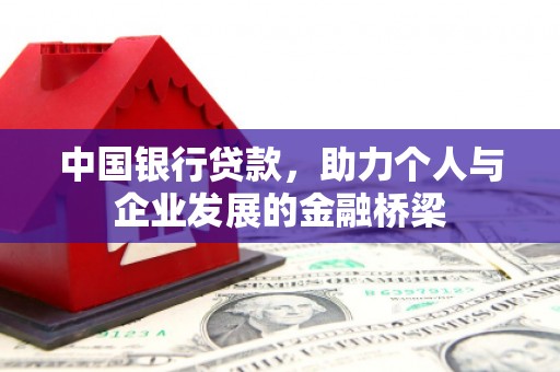 六脚中国银行贷款，助力个人与企业发展的金融桥梁