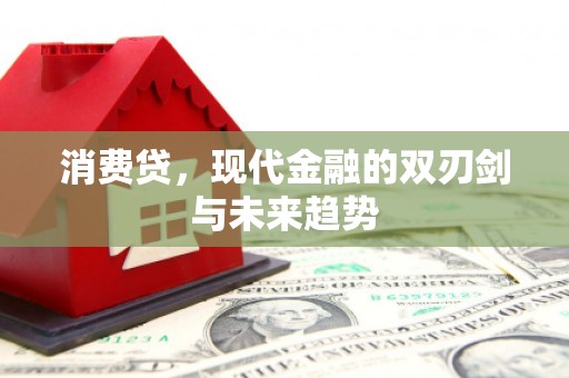 六脚消费贷，现代金融的双刃剑与未来趋势