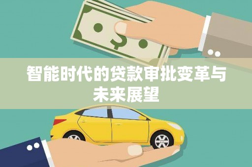 六脚智能时代的贷款审批变革与未来展望