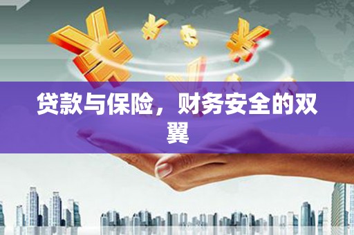 六脚贷款与保险，财务安全的双翼