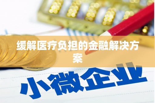 六脚缓解医疗负担的金融解决方案