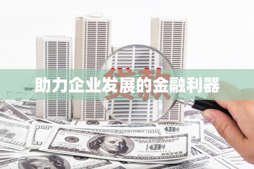 六脚助力企业发展的金融利器