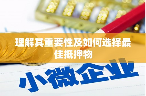 六脚理解其重要性及如何选择最佳抵押物