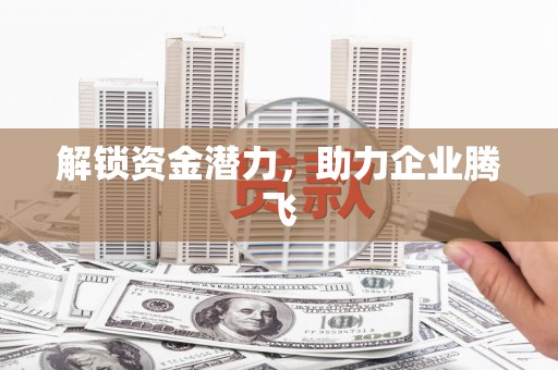 六脚解锁资金潜力，助力企业腾飞