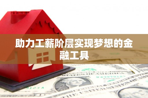 六脚助力工薪阶层实现梦想的金融工具