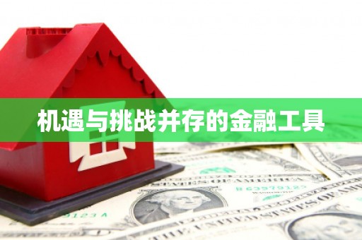 六脚机遇与挑战并存的金融工具