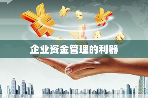 六脚企业资金管理的利器