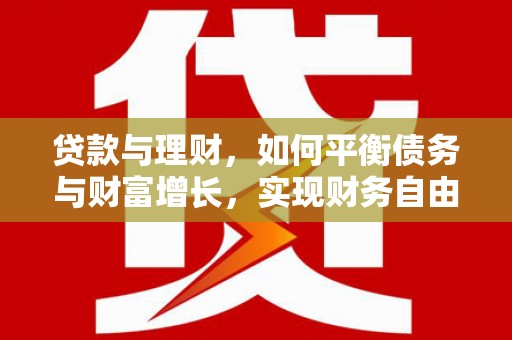 六脚贷款与理财，如何平衡债务与财富增长，实现财务自由