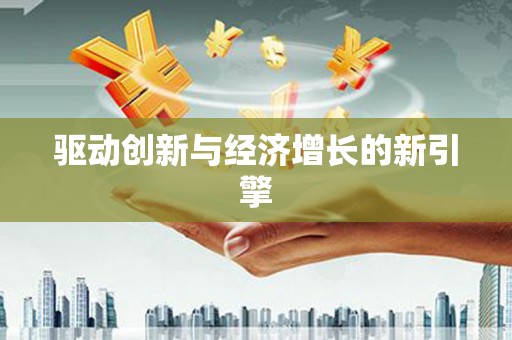 六脚驱动创新与经济增长的新引擎